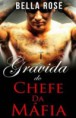 Grávida do Chefe da Máfia- Bella Rose